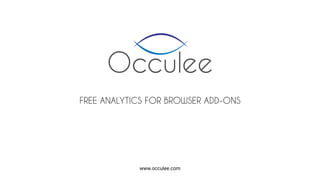 FREE ANALYTICS FOR BROWSER ADD-ONS
www.occulee.com
 