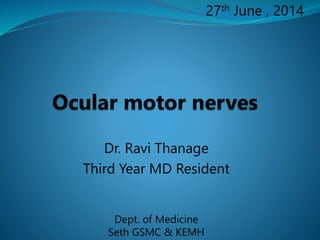 27th June , 2014 
Dr. Ravi Thanage 
Third Year MD Resident 
Dept. of Medicine 
Seth GSMC & KEMH 
 
