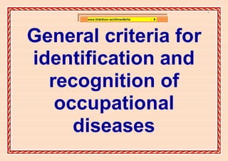 ]

      www.SlideShare.net/AhmedRefat   - 8-




General criteria for
identification and
  recognition of
   occupational
     diseases
 