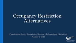 Occupancy Restriction
Alternatives
Planning and Zoning Commission Meeting – Informational (No Action)
January 7, 2021
 