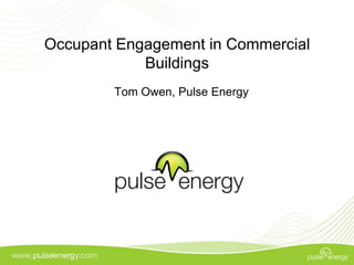 Occupant Engagement in Commercial
            Buildings
        Tom Owen, Pulse Energy
 