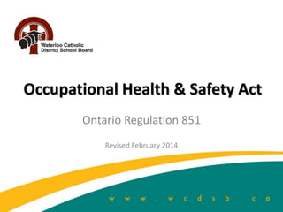 Occupational Health & Safety Act
Ontario Regulation 851
Revised February 2014
 