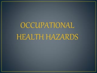 OCCUPATIONAL
HEALTH HAZARDS
 