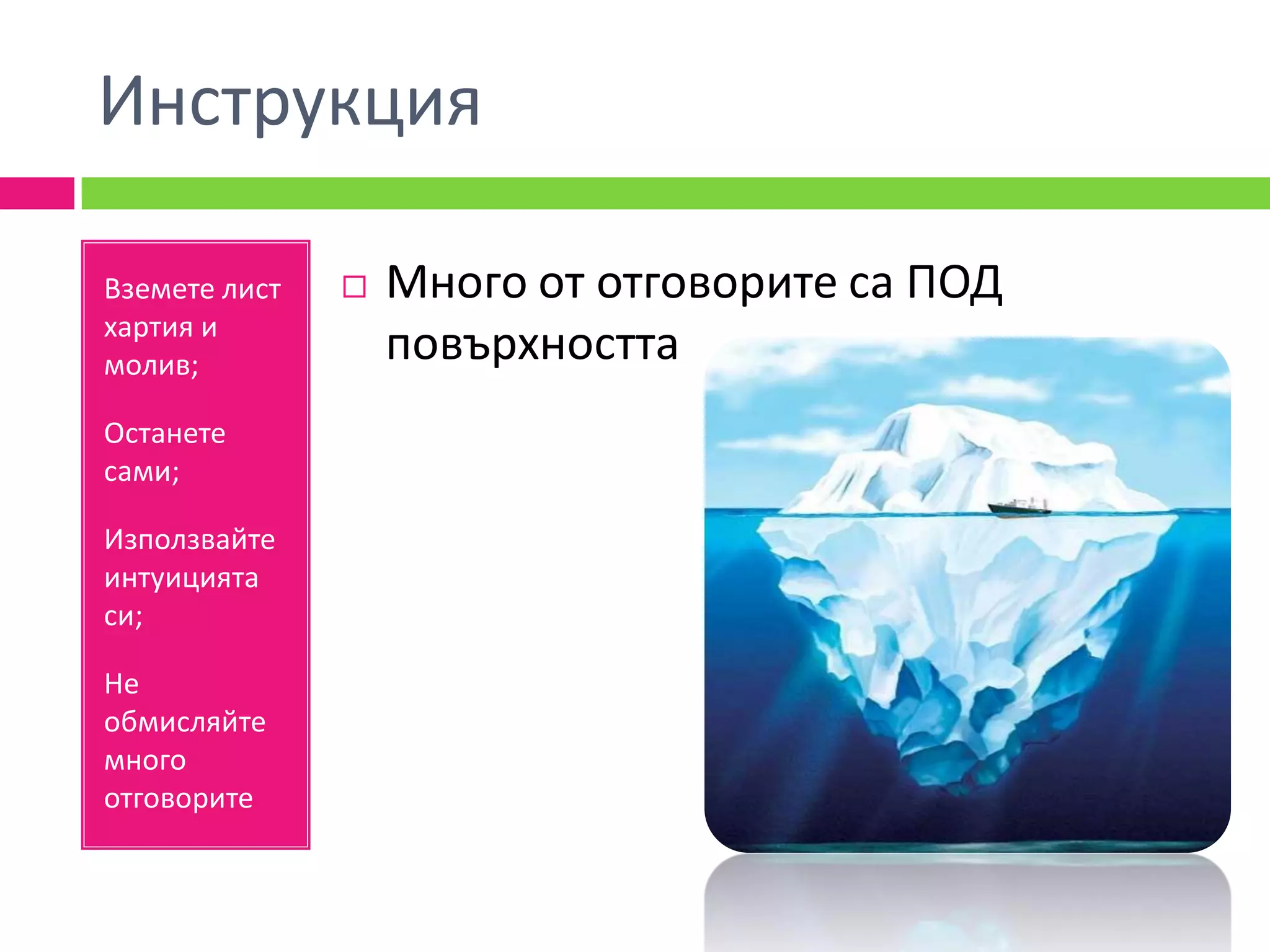 Инструкция

Вземете лист      Много от отговорите са ПОД
хартия и
молив;             повърхността
Останете
сами;

Използвайте
интуицията
си;

Не
обмисляйте
много
отговорите
 