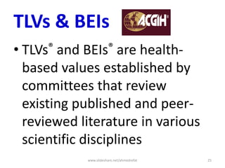 TLVs & BEIs
• TLVs® and BEIs® are health-
based values established by
committees that review
existing published and peer-
reviewed literature in various
scientific disciplines
www.slideshare.net/ahmedrefat 25
 