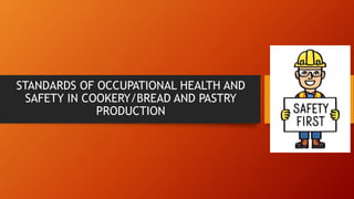 STANDARDS OF OCCUPATIONAL HEALTH AND
SAFETY IN COOKERY/BREAD AND PASTRY
PRODUCTION
 