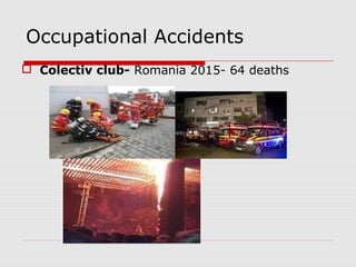 Occupational Accidents
 Colectiv club- Romania 2015- 64 deaths
 
