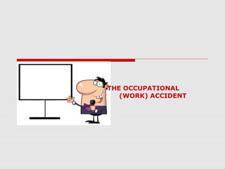 THE OCCUPATIONAL
(WORK) ACCIDENT
 