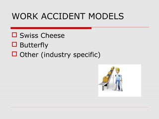 WORK ACCIDENT MODELS
 Swiss Cheese
 Butterfly
 Other (industry specific)
 