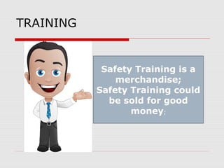TRAINING
Safety Training is a
merchandise;
Safety Training could
be sold for good
money;
 