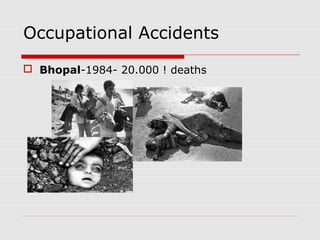 Occupational Accidents
 Bhopal-1984- 20.000 ! deaths
 