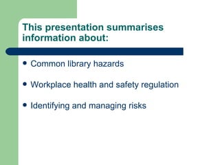 This presentation summarises information about: <ul><li>Common library hazards </li></ul><ul><li>Workplace health and safe...