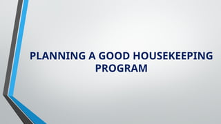 PLANNING A GOOD HOUSEKEEPING
PROGRAM
 