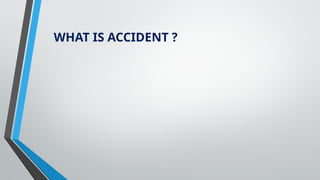 WHAT IS ACCIDENT ?
 