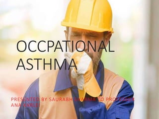 OCCPATIONAL
ASTHMA
PRESENTED BY SAURABH SHARMA TO PROFESSOR
ANA KARLEI
 