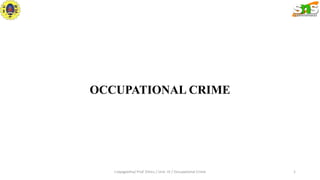 OCCUPATIONAL CRIME
1
J.Jayageetha/ Prof. Ethics / Unit -IV / Occupational Crime
 