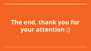 The end, thank you for
your attention :)
 