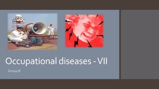 Occupational diseases -VII
Group B
 