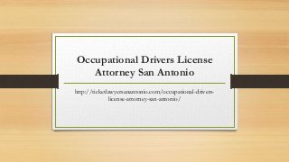 Occupational Drivers License
Attorney San Antonio
http://ticketlawyersanantonio.com/occupational-drivers-
license-attorney-san-antonio/
 