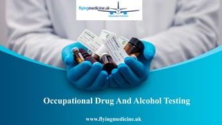 www.flyingmedicine.uk
Occupational Drug And Alcohol Testing
 