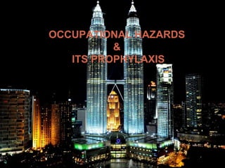 OCCUPATIONAL HAZARDS 
& 
ITS PROPHYLAXIS 
1 
 