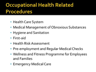 Occupational Health Related ProceduresHealth Care SystemMedical Management of Obnoxious SubstancesHygiene and SanitationFirst-aidHealth Risk AssessmentPre-employment and Regular Medical ChecksWellness and Fitness Programme for Employees and FamiliesEmergency Medical Care