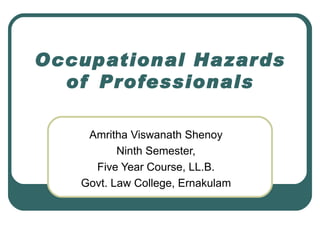 Occupational Hazards of Professionals Amritha Viswanath Shenoy Ninth Semester, Five Year Course, LL.B. Govt. Law College, Ernakulam 