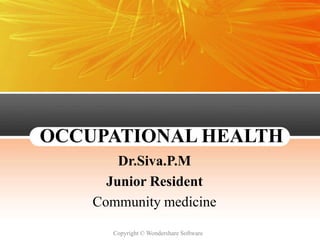 OCCUPATIONAL HEALTH
        Dr.Siva.P.M
      Junior Resident
    Community medicine

      Copyright © Wondershare Software
 