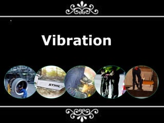 .. 
Vibration 
 