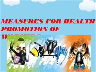 MEASURES FOR HEALTH 
PROMOTION OF 
WORKERS: 
 