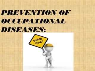 PREVENTION OF 
OCCUPATIONAL 
DISEASES: 
 