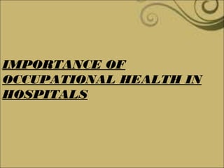 IMPORTANCE OF 
OCCUPATIONAL HEALTH IN 
HOSPITALS 
 