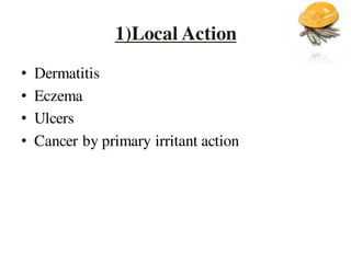 1)Local Action
• Dermatitis
• Eczema
• Ulcers
• Cancer by primary irritant action
 