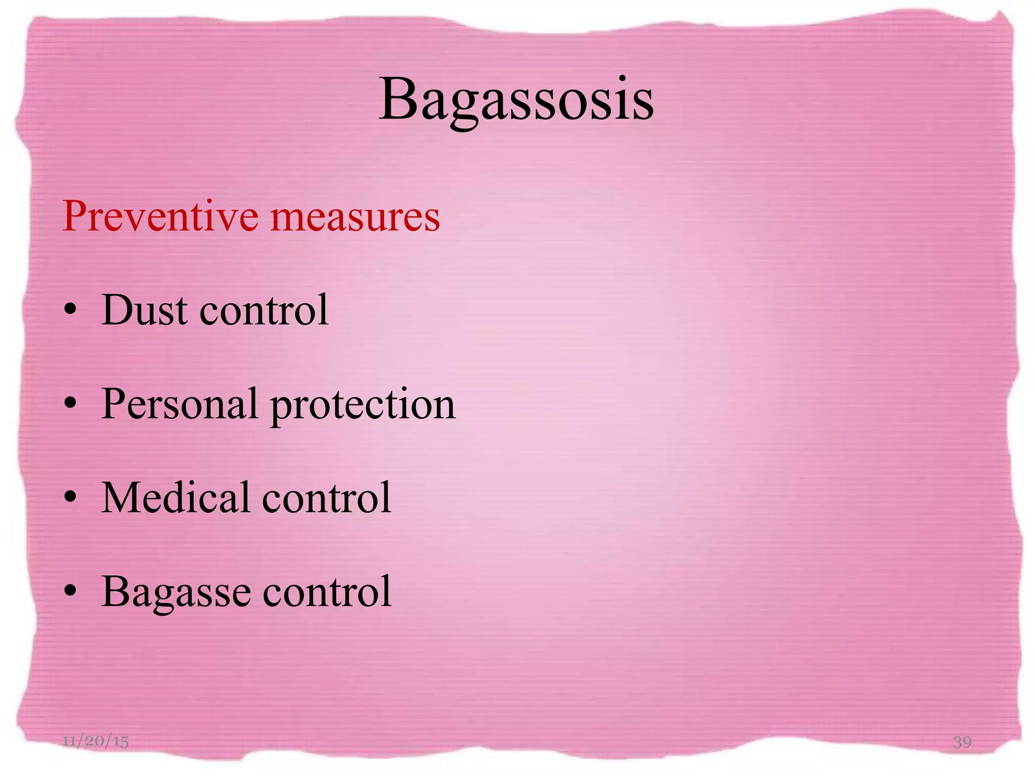 Bagassosis
Preventive measures
• Dust control
• Personal protection
• Medical control
• Bagasse control
11/20/15 39
 