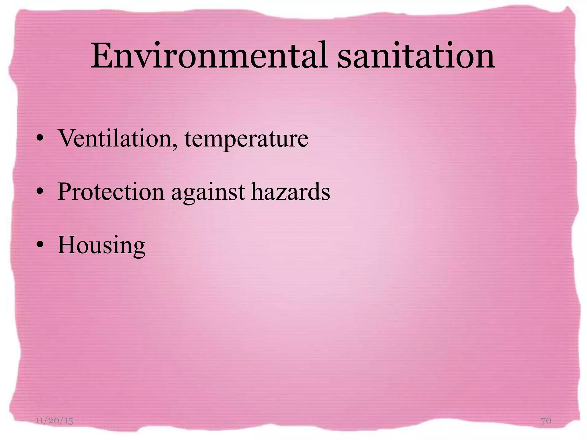 Environmental sanitation
11/20/15 70
• Ventilation, temperature
• Protection against hazards
• Housing
 