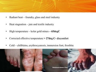 Copyright © Wondershare Software
• Radiant heat – foundry, glass and steel industry
• Heat stagnation – jute and textile industry
• High temperature – kolar gold mines – 65degC
• Corrected effective temperature > 27deg C- discomfort
• Cold – chilblains, erythrocyanosis, immersion foot, frostbite
 
