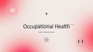 Occupational Health
Valeria Valverde Segura
 