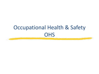 Occupational Health & Safety
OHS
 