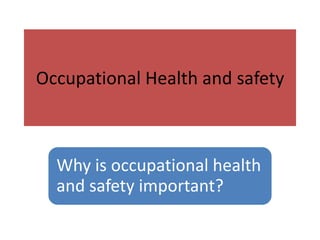 Occupational Health and safety

Why is occupational health
and safety important?

 