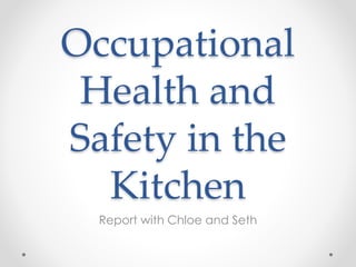 Occupational
Health and
Safety in the
Kitchen
Report with Chloe and Seth
 