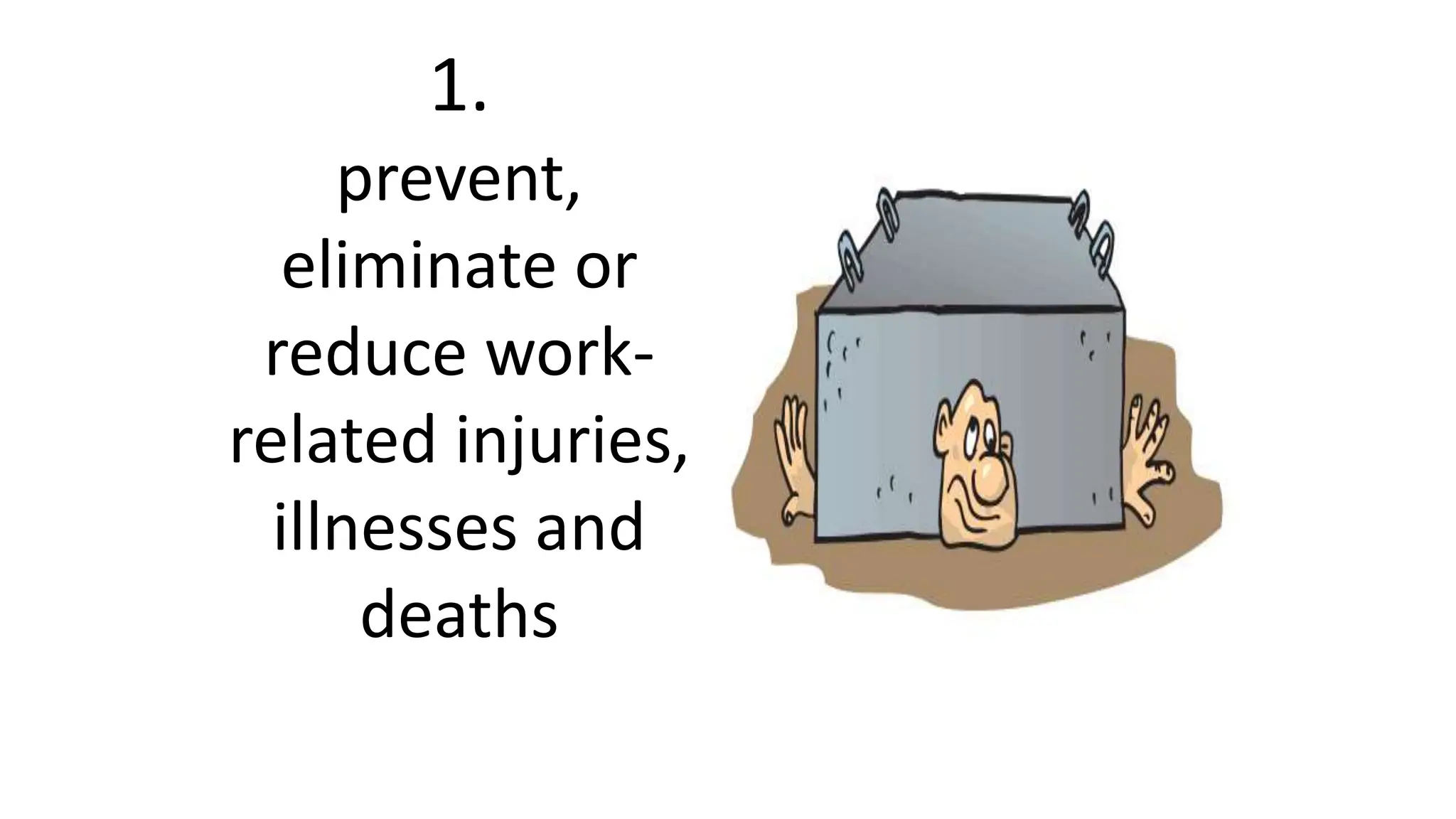 1.
prevent,
eliminate or
reduce work-
related injuries,
illnesses and
deaths
 