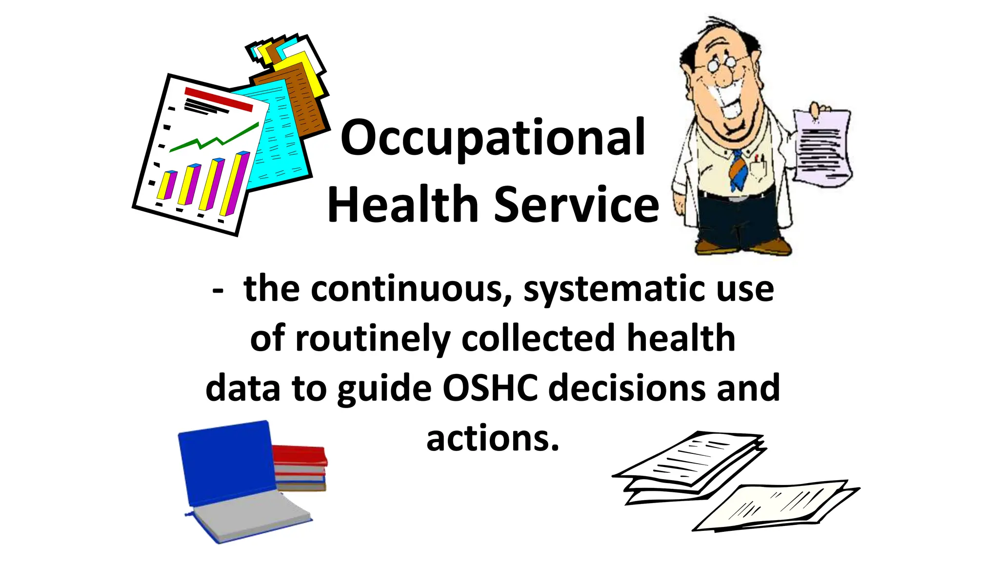 Occupational
Health Service
- the continuous, systematic use
of routinely collected health
data to guide OSHC decisions and
actions.
 