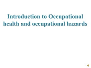 Introduction to Occupational
health and occupational hazards
1
 