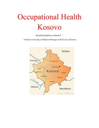 Occupational Health
     Kosovo
                RilindZenelaj&Xhevat Shkodraˡ ’²

 ˡ Professor at Faculty of Medicine²Manager at Red Cross of Kosovo
 