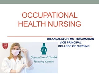 OCCUPATIONAL
HEALTH NURSING
DR.ANJALATCHI MUTHUKUMARAN
VICE PRINCIPAL
ERA COLLEGE OF NURSING
 