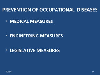 PREVENTION OF OCCUPATIONAL DISEASES

 • MEDICAL MEASURES

 • ENGINEERING MEASURES

 • LEGISLATIVE MEASURES



 05/15/12                        14
 