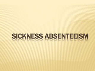 SICKNESS ABSENTEEISM
 
