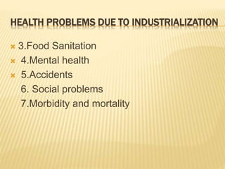 HEALTH PROBLEMS DUE TO INDUSTRIALIZATION
 3.Food Sanitation
 4.Mental health
 5.Accidents
6. Social problems
7.Morbidity and mortality
 