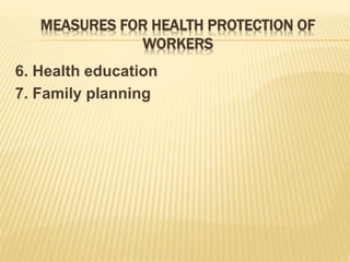 MEASURES FOR HEALTH PROTECTION OF
WORKERS
6. Health education
7. Family planning
 
