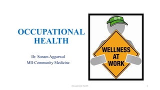 OCCUPATIONAL
HEALTH
Dr. Sonam Aggarwal
MD Community Medicine
Occupational Health 1
 
